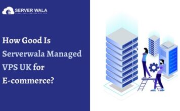 How Good is Serverwala Managed VPS UK for E-commerce? How Good Is Serverwala Managed VPS UK for E-commerce