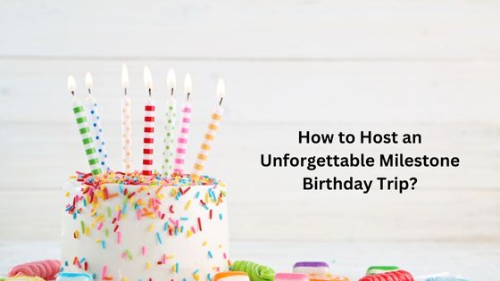 How to Host an Unforgettable Milestone Birthday Trip